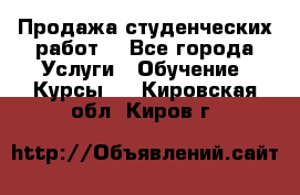 Продажа студенческих работ  - Все города Услуги » Обучение. Курсы   . Кировская обл.,Киров г.